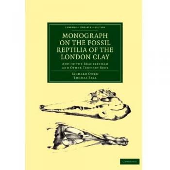 Monografía sobre los Reptiles Fósiles del Arcilloso de Londres: y de Bracklesham y Otros Estratos Terciarios (Colección de Biblioteca de Cambridge - Monografías de la Sociedad Paleontográfica)
