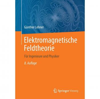 Elektromagnetische Feldtheorie: für Ingenieure und Physiker
