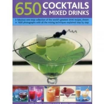 650 Cocktails & Mixed Drinks: A Fabulous One-Stop Collection of the World's Greatest Drink Recipes, Shown in 1600 Photographs with All the Mixing Techniques Explained Step by Step.