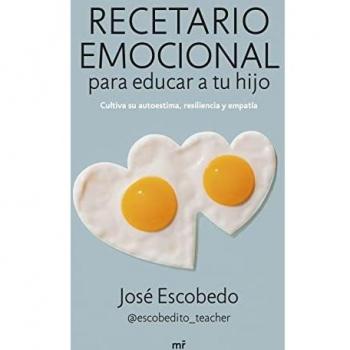 Recetario emocional para educar a tu hijo: Cultiva su autoestima, resiliencia y empatía