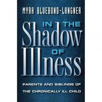 In the Shadow of Illness: A Guide for Parents and Siblings of Chronically Ill Children