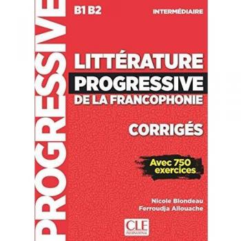 Littérature progressive de la francophonie B1 B2 intermédiaire : Corrigés avec 750 activités