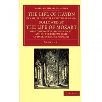 La vida de Haydn: Cartas desde Viena y la vida de Mozart, Observaciones sobre Metastasio y el estado actual en Italia (Colección de Biblioteca de Cambridge - Música)