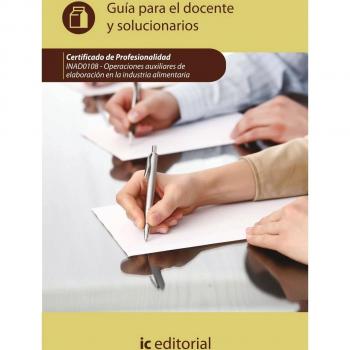 Operaciones auxiliares de elaboración en la industria alimentaria. INAD0108 - Guía para el docente y solucionarios