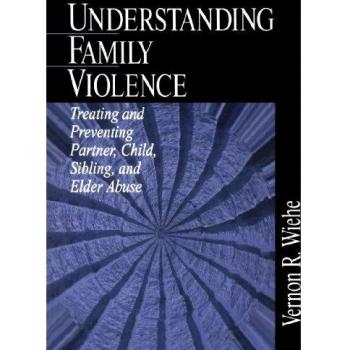 Understanding Family Violence: Treating and Preventing Partner, Child, Sibling and Elder Abuse