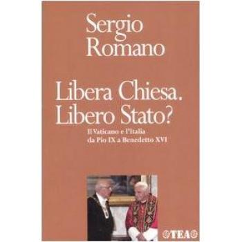 Libera Chiesa. Libero Stato? Il Vaticano e l'Italia da Pio IX a Benedetto XVI