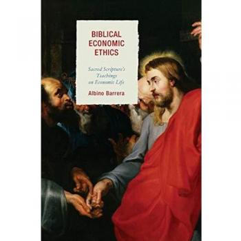 Biblical Economic Ethics: Teachings on Economic Life from Sacred Scripture