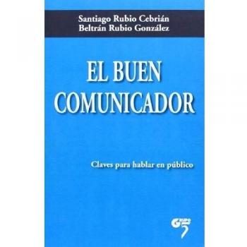 El buen comunicador: Claves para hablar en público - Rubio Cebrián, Santiago;Rubio González, Beltrán