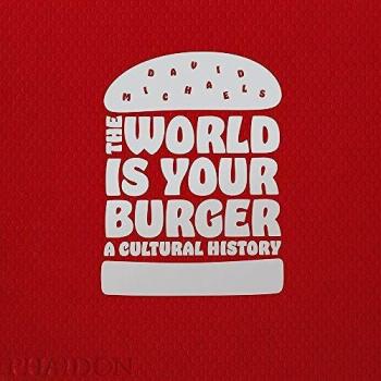 El mundo es tu hamburguesa: una historia cultural. Edición a color de David Michaels