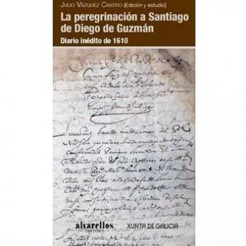 LA PEREGRINACIÓN A SANTIAGO DE DIEGO DE GUZMÁN: Diario inédito de 1610