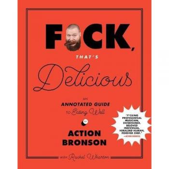 F*ck, That's Delicious: An Annotated Guide to Eating Well