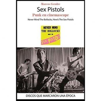 Sex Pistols. Punk en cinemascope: Never Mind The Bollocks, Here's The Sex Pistols - Marcos Gendre