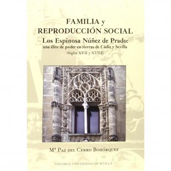 Familia Y Reproducción Social. Los Espinosa N´Ñuñez De Prado: Una Élite De Poder: Los Espinosa Núñez de Prado: una élite de poder en tierras de Cádiz ... XVII y XVIII): 285