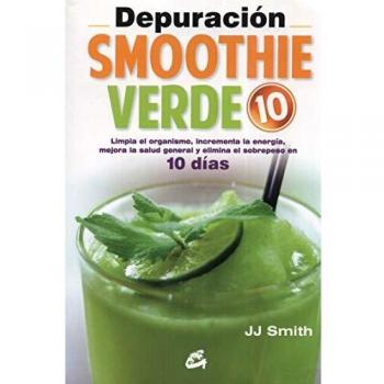 DEPURACION SMOOTHIE VERDE 10: Limpia el organismo, incrementa la energía, mejora la salud general y elimina el sobrepeso en 10 días
