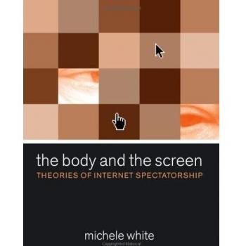The Body and the Screen: Theories of Internet Spectatorship