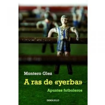 A ras de yerba: Apuntes futboleros - Glez Montero