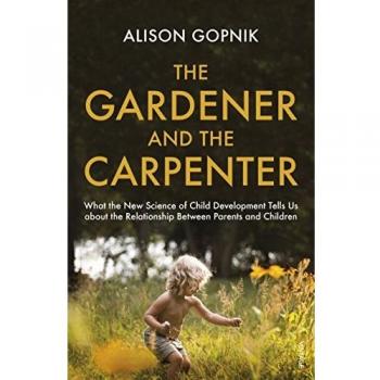 El Jardín y el Carpintero: Lo Que la Nueva Ciencia del Desarrollo Infantil Nos Enseña Sobre la Relación Entre Padres e Hijos
