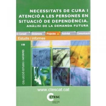 Informe sobre les necessitats de cura i atenció a les persones en situació de dependència. Anàlisi de la demanda futura