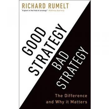 Good Strategy/Bad Strategy: The Difference and Why It Matters