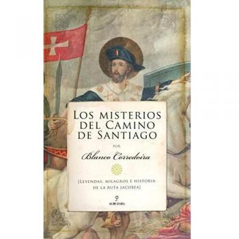 Los Misterios Del Camino De Santiago: Leyendas, milagros e historia de la ruta jacobea