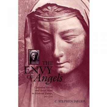 The Envy of Angels: Cathedral Schools and Social Ideals in Medieval Europe, 950-1200