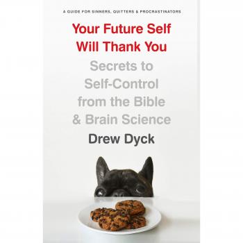 Your Future Self Will Thank You: Secrets to Self-Control from the Bible and Brain Science