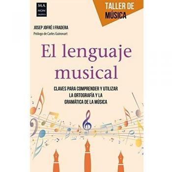 El lenguaje musical: Claves Para Comprender Y Utilizar La Ortografía Y La Gramática de la Música - Josep Jofre