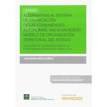 Alternativas al sistema de financiación en las comunidades autónomas: hacia un nuevo modelo de organización territorial del Estado: