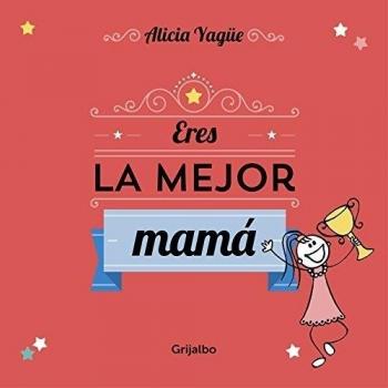 Eres la mejor mamá: Un cuento para regalar a mamá por el día de la madre. - Alicia Yagüe