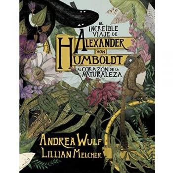 The Incredible Journey of Alexander von Humboldt to the Heart of Nature (Graphic Novel)