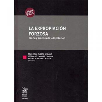 La Expropiación Forzosa. Teoría y práctica de la institución