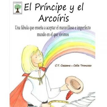 El Príncipe y el Arcoíris: Una fábula que enseña a aceptar el maravilloso e imperfecto mundo en el que vivimos