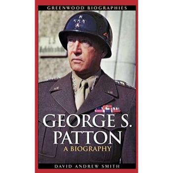 George S. Patton: A Biography by David A. Smith (Greenwood Biographies)