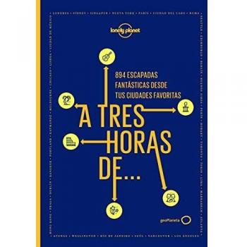 A tres horas de...: 894 escapadas fantásticas desde tus ciudades favoritas
