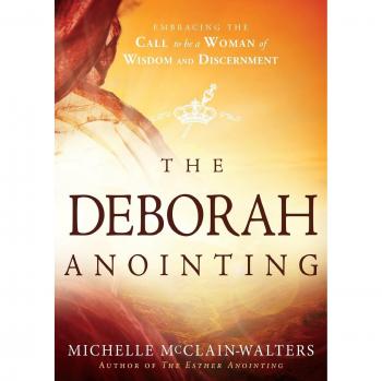 The Deborah Anointing: Embracing the Call to Be a Woman of Wisdom and Discernment