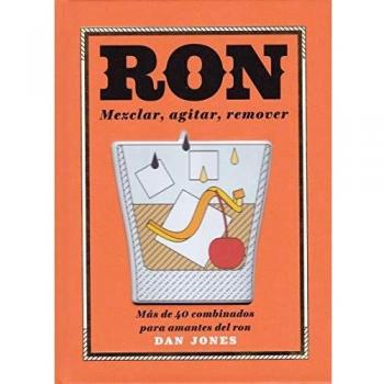 Ron: Mezclar, agitar, remover: Más de 40 Combinados Para Amantes del Ron