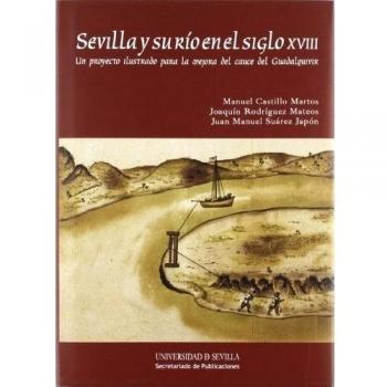 Sevilla y su río en el siglo XVIII: Un proyecto ilustrado para la mejora del cauce del Guadalquivir: 218 - Castillo Martos, Manuel;Rodríguez Mateos, Joaquín;Suárez Japón, Juan Manuel