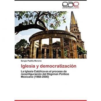 Iglesia y Democratizacion: La Iglesia Católica en el proceso de reconfiguración del Régimen Político Mexicano