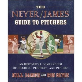 The Neyer/James Guide to Pitchers: An Historical Compendium of Pitching, Pitchers, and Pitches