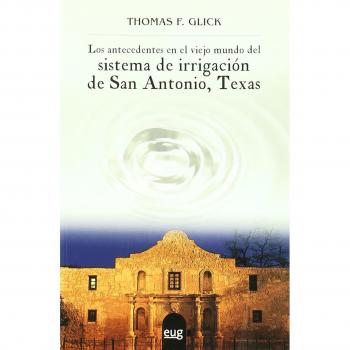 Los antecedentes en el viejo mundo del sistema de Irrigación de San Antonio, Texas