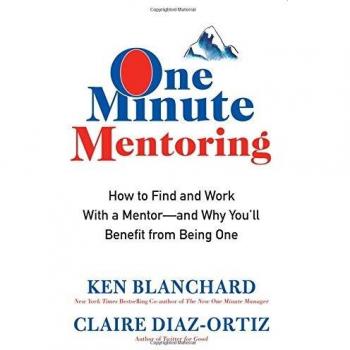 One Minute Mentoring: How to Find and Use a Mentor-and Why You'll Benefit from Being One