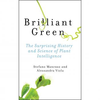 Brilliant Green: The Surprising History and Science of Plant Intelligence