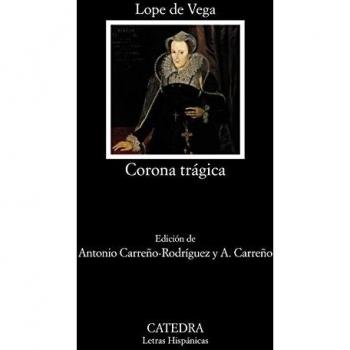 Corona trágica: Vida y muerte de la serenísima reina de Escocia María Estuarda - Lope De Vega