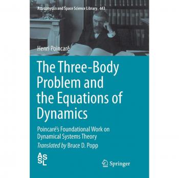 The Three-Body Problem and the Equations of Dynamics: Poincaré’s Foundational Work on Dynamical Systems Theory