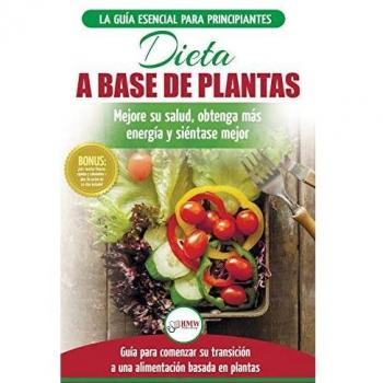 Guía para Principiantes en Dieta Basada en Plantas: Recetas Sin Gluten para Mejorar la Salud y Aumentar la Energía