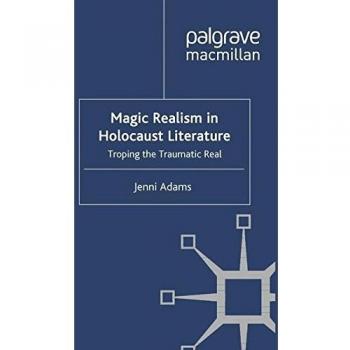 Magic Realism in Holocaust Literature: Troping the Traumatic Real
