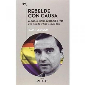 Rebelde con causa: La lucha antifranquista, 1950-1968. Una mirada crítica y acusadora