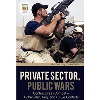 Private Sector, Public Wars: Contractors in Combat - Afghanistan, Iraq, and Future Conflicts
