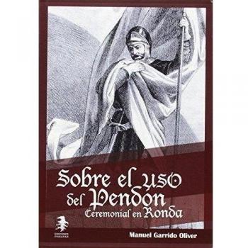 Sobre el uso del pendón ceremonial en Ronda: Apuntes sobre el uso histórico y ceremonial del pendón real en la ciudad de Ronda