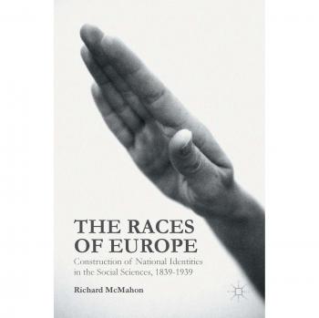 The Races of Europe: Construction of National Identities in the Social Sciences, 1839-1939